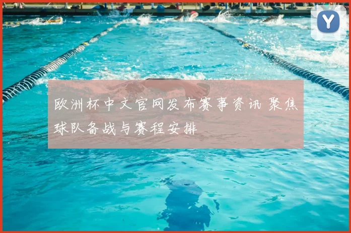 欧洲杯中文官网发布赛事资讯 聚焦球队备战与赛程安排