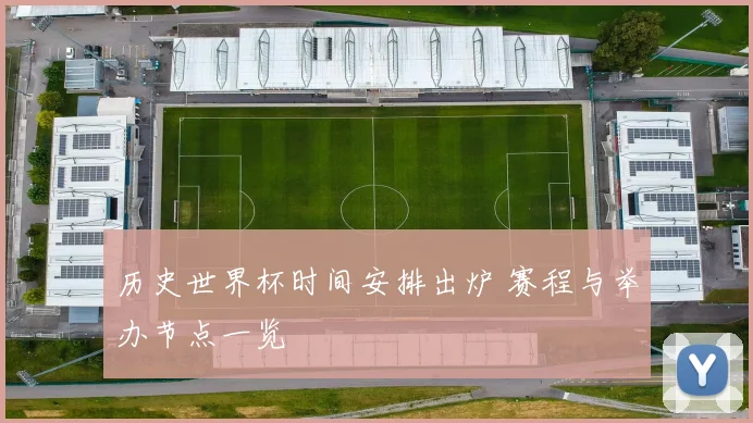 历史世界杯时间安排出炉 赛程与举办节点一览