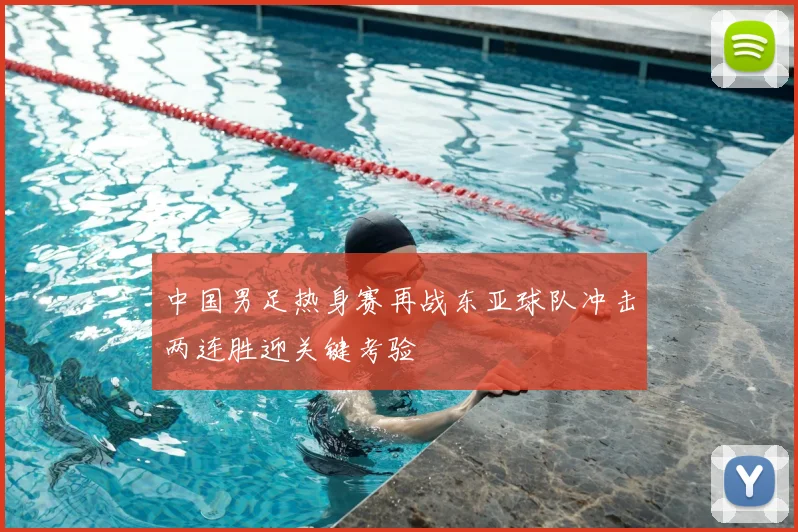 中国男足热身赛再战东亚球队冲击两连胜迎关键考验
