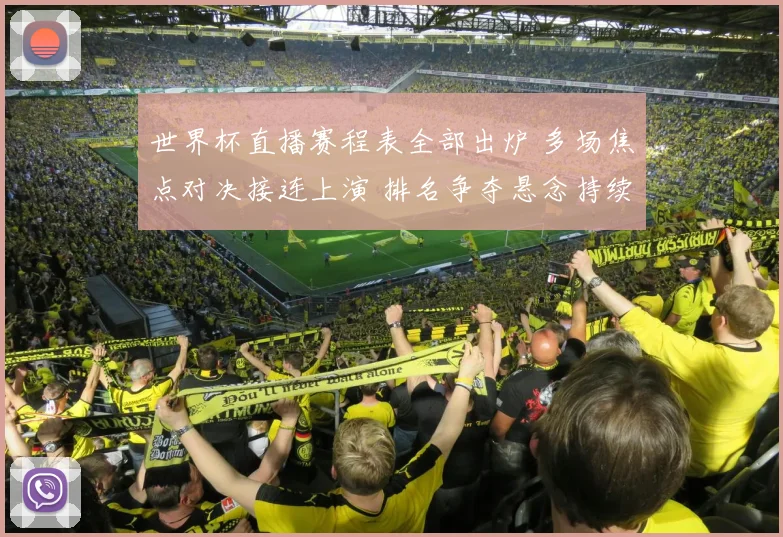 世界杯直播赛程表全部出炉 多场焦点对决接连上演 排名争夺悬念持续升温