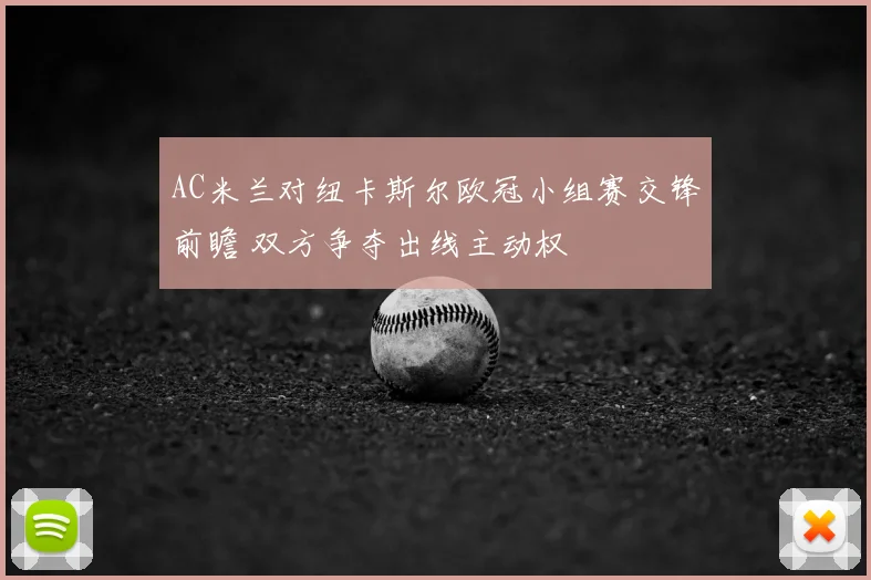 AC米兰对纽卡斯尔欧冠小组赛交锋前瞻 双方争夺出线主动权