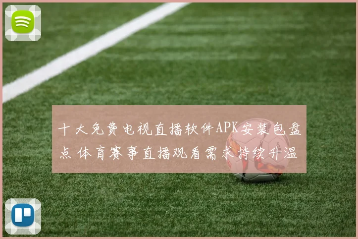 十大免费电视直播软件APK安装包盘点 体育赛事直播观看需求持续升温