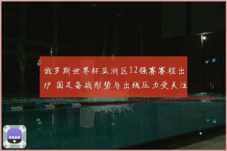 俄罗斯世界杯亚洲区12强赛赛程出炉 国足备战形势与出线压力受关注