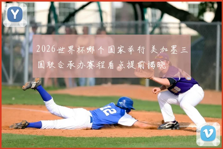 2026世界杯哪个国家举行 美加墨三国联合承办赛程看点提前揭晓