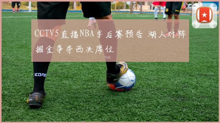 CCTV5直播NBA季后赛预告 湖人对阵掘金争夺西决席位